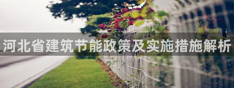 e尊官网：河北省建筑节能政策及实施措施解析