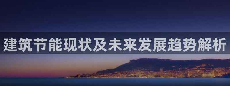 尊亿游戏国际官网：建筑节能现状及未来发展趋势解析