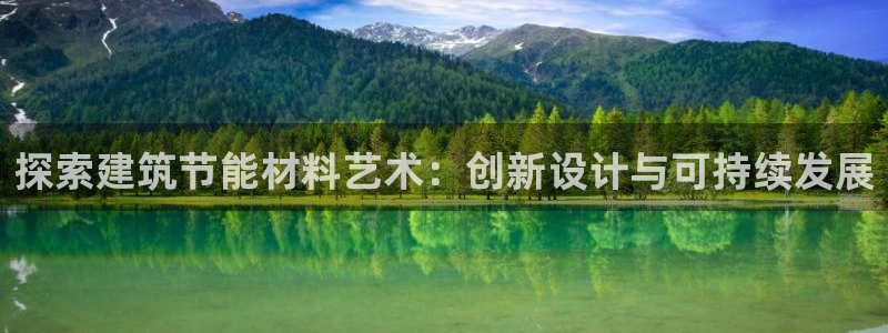e尊国际7779：探索建筑节能材料艺术：创新设计与可持续发展