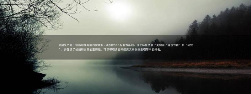 e尊官网：《建筑节能：创新研究与实践探索》- 以百度SEO标准为基础，这个标题结合了关键词“建筑节能”和“研究”，并强调了创新和实践的重要性，可以吸引读者并提高文章在搜索引擎中的排名。