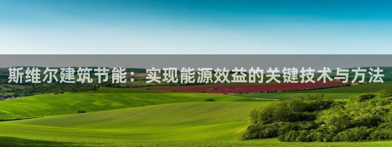 e尊国际7779：斯维尔建筑节能：实现能源效益的关键技术与方法