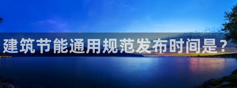 谁知道e尊国际的网址：建筑节能通用规范发布时间是？