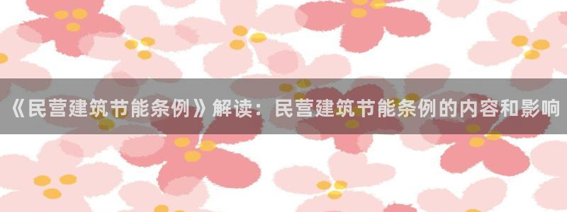 e尊电竞：《民营建筑节能条例》解读：民营建筑节能条例的内容和影响