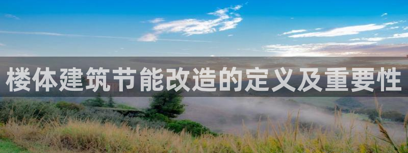 e尊国际官网·网址：楼体建筑节能改造的定义及重要性