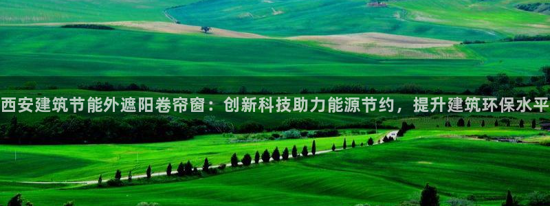 e尊国际娱乐官网地址：西安建筑节能外遮阳卷帘窗：创新科技助力能源节约，提升建筑环保水平