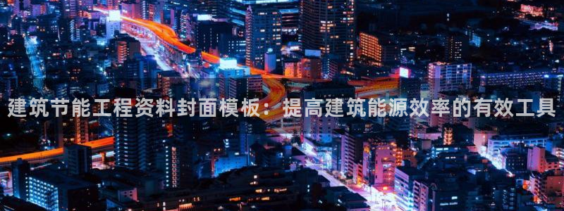e尊国际客户端下载：建筑节能工程资料封面模板：提高建筑能源效率的有效工具