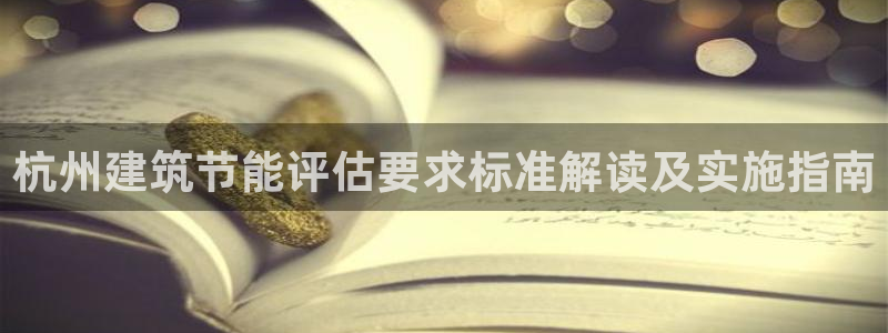 e尊国际官网·网址：杭州建筑节能评估要求标准解读及实施指南
