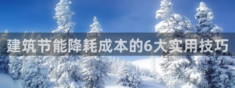 E尊国际网站：建筑节能降耗成本的6大实用技巧