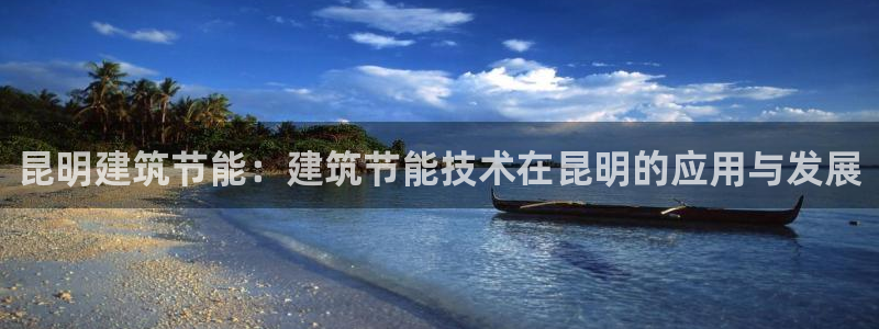 尊亿游戏国际官网：昆明建筑节能：建筑节能技术在昆明的应用与发展