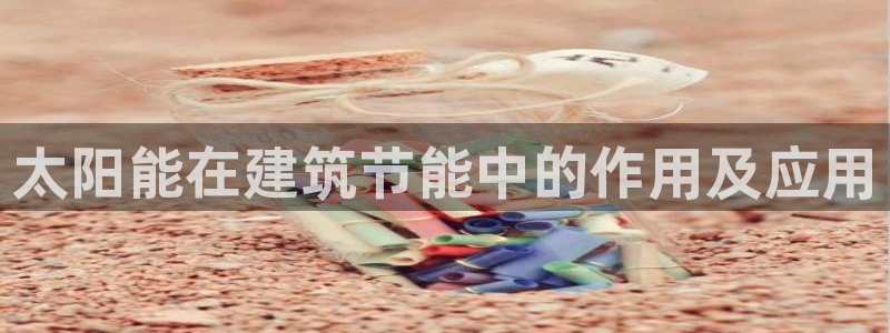 尊亿娱乐国际官网：太阳能在建筑节能中的作用及应用