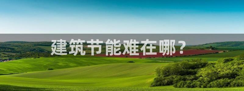 e尊国际平台：建筑节能难在哪？