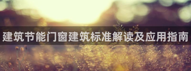 尊亿娱乐国际官网：建筑节能门窗建筑标准解读及应用指南