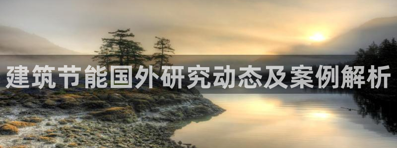 e尊国际是干什么的：建筑节能国外研究动态及案例解析
