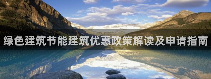 e尊电竞：绿色建筑节能建筑优惠政策解读及申请指南