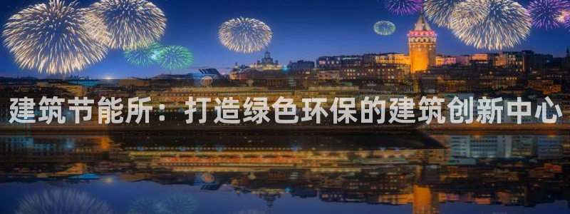 e尊国际平台：建筑节能所：打造绿色环保的建筑创新中心