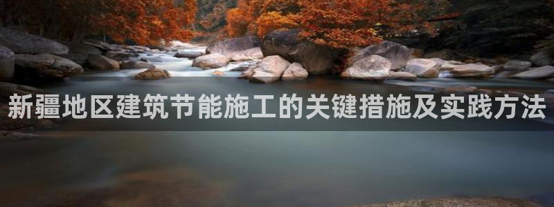 e尊国际客户端下载：新疆地区建筑节能施工的关键措施及实践方法