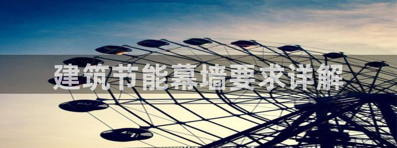 e尊国际可靠吗：建筑节能幕墙要求详解