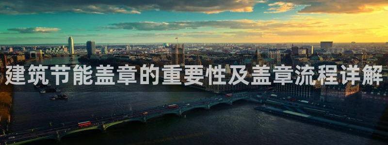 e尊国际客户端：建筑节能盖章的重要性及盖章流程详解