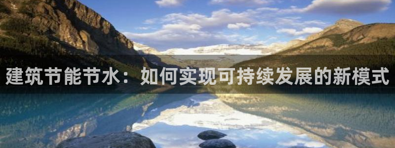 e尊国际是干什么的：建筑节能节水：如何实现可持续发展的新模式