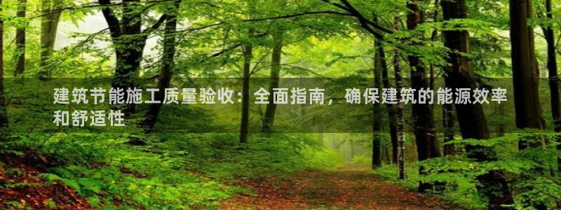 e尊国际客服：建筑节能施工质量验收：全面指南，确保建筑的能源效率
和舒适性
