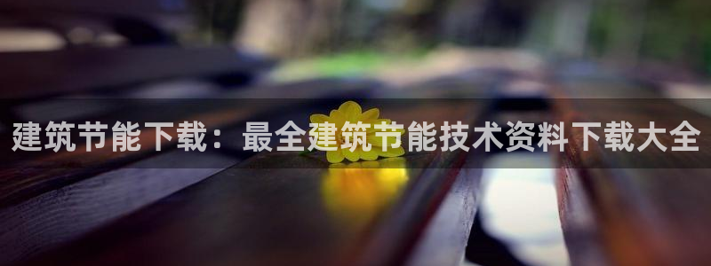 e尊国际是干什么的：建筑节能下载：最全建筑节能技术资料下载大全