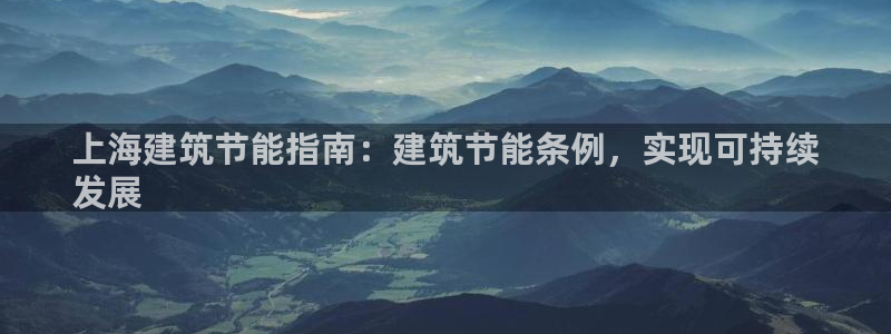 尊亿娱乐国际官网：上海建筑节能指南：建筑节能条例，实现可持续
发展