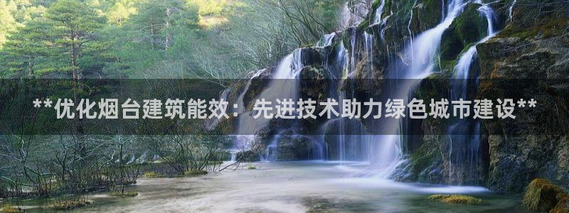 e尊国际app：**优化烟台建筑能效：先进技术助力绿色城市建设**