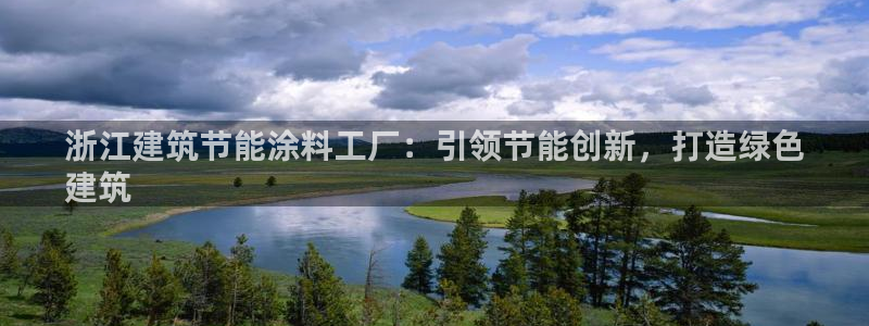 e尊电竞：浙江建筑节能涂料工厂：引领节能创新，打造绿色
建筑