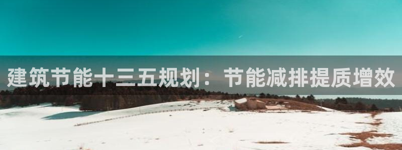 e尊国际客户端下载：建筑节能十三五规划：节能减排提质增效