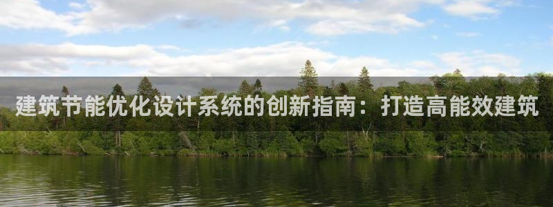 e尊国际平台：建筑节能优化设计系统的创新指南：打造高能效建筑