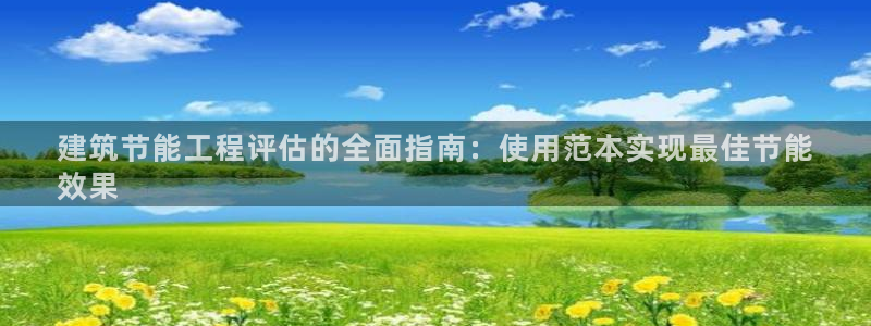 谁知道e尊国际的网址：建筑节能工程评估的全面指南：使用范本实现最佳节能
效果