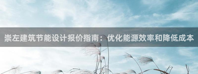 尊亿娱乐国际官网：崇左建筑节能设计报价指南：优化能源效率和降低成本