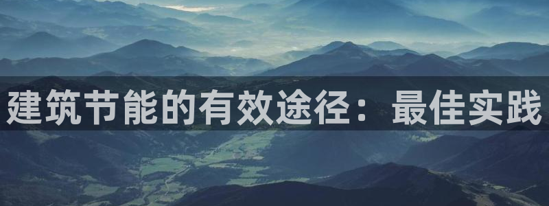 e尊国际客户端下载：建筑节能的有效途径：最佳实践