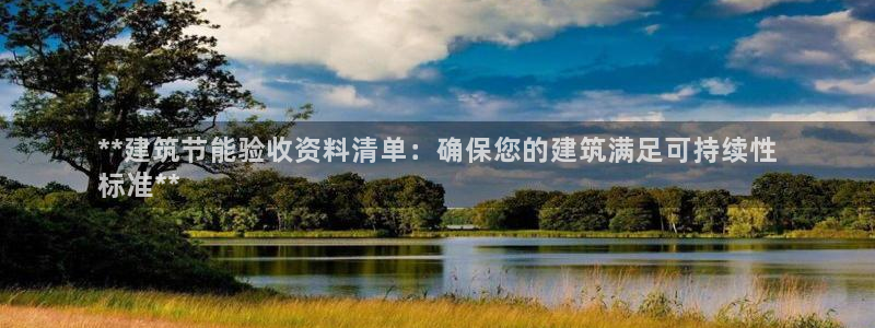 e尊国际官网app：**建筑节能验收资料清单：确保您的建筑满足可持续性
标准**
