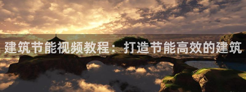 e尊国际的手机登录网站：建筑节能视频教程：打造节能高效的建筑