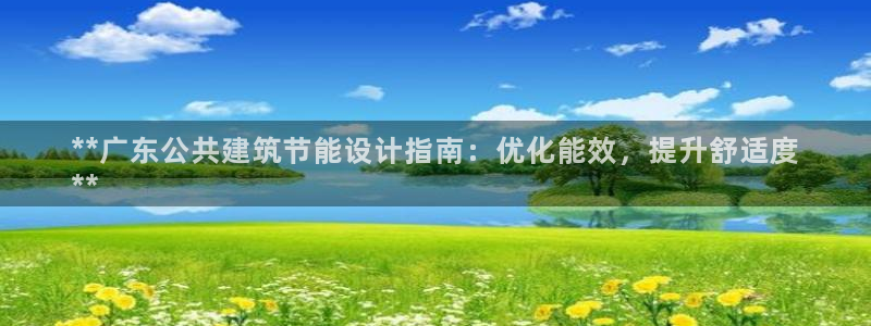 e尊国际可靠吗：**广东公共建筑节能设计指南：优化能效，提升舒适度
**