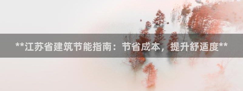 e尊国际客户端下载：**江苏省建筑节能指南：节省成本，提升舒适度**