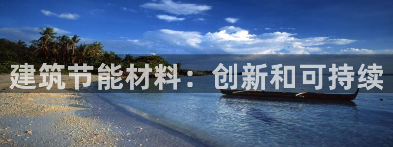 尊亿娱乐国际官网：建筑节能材料：创新和可持续
