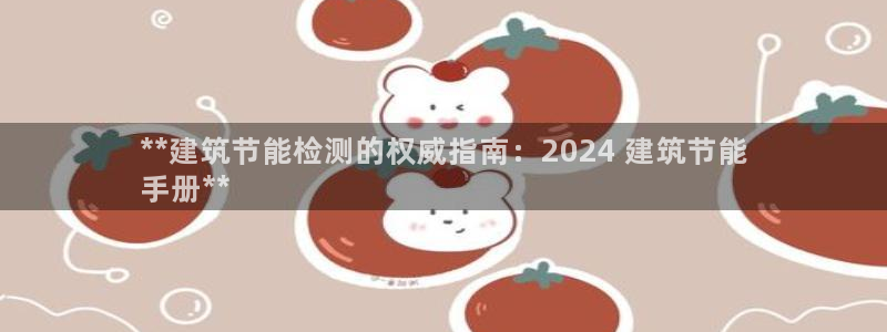 e尊国际可靠吗：**建筑节能检测的权威指南：2024 建筑节能
手册**