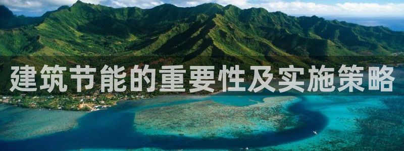 e尊国际娱乐官网地址：建筑节能的重要性及实施策略