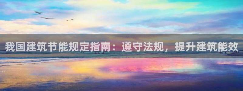 e尊国际的手机登录网站：我国建筑节能规定指南：遵守法规，提升建筑能效