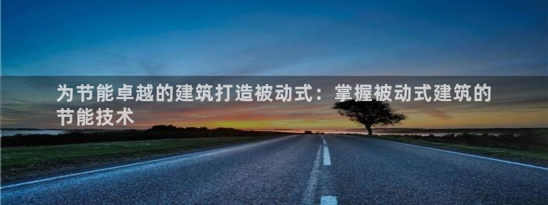 e尊国际地址：为节能卓越的建筑打造被动式：掌握被动式建筑的
节能技术