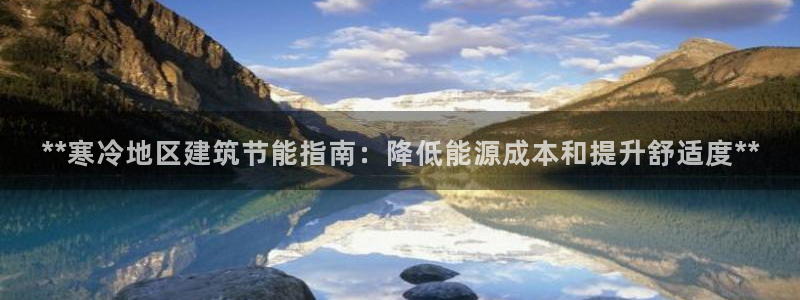 e尊国际客户端：**寒冷地区建筑节能指南：降低能源成本和提升舒适度**