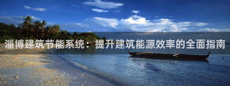 e尊体育：淄博建筑节能系统：提升建筑能源效率的全面指南