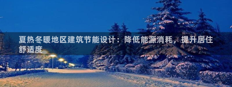 尊亿游戏国际官网：夏热冬暖地区建筑节能设计：降低能源消耗，提升居住
舒适度
