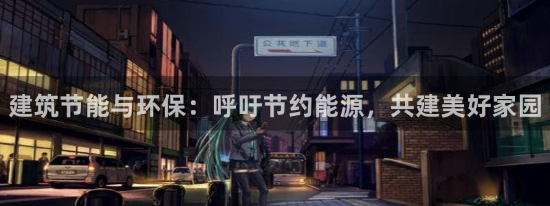 e尊官网：建筑节能与环保：呼吁节约能源，共建美好家园
