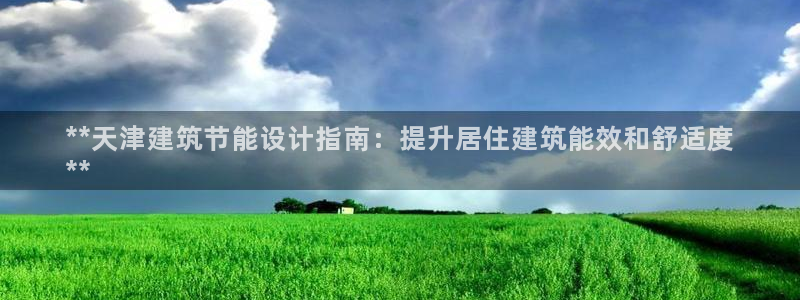 e尊国际app：**天津建筑节能设计指南：提升居住建筑能效和舒适度
**