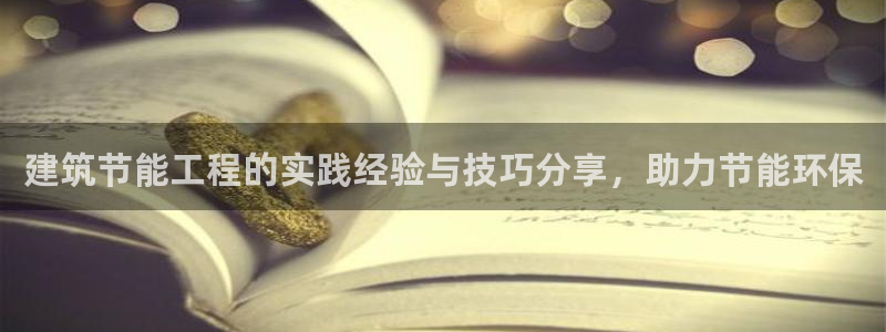 e尊官网：建筑节能工程的实践经验与技巧分享，助力节能环保