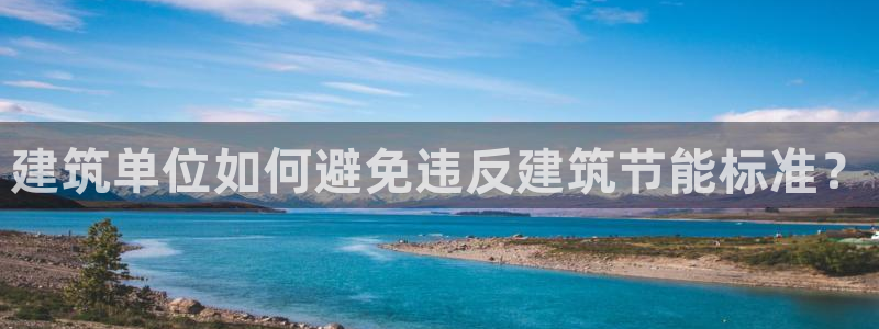 e尊国际官网·网址：建筑单位如何避免违反建筑节能标准？