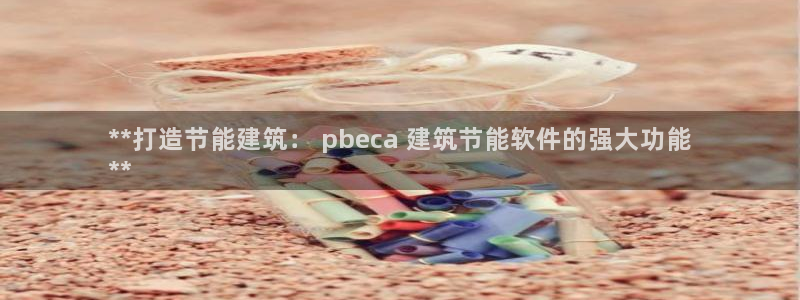 e尊国际-可可计划：**打造节能建筑： pbeca 建筑节能软件的强大功能
**